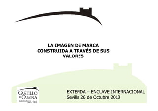 LA IMAGEN DE MARCA
CONSTRUIDA A TRAVÉS DE SUS
VALORES
EXTENDA – ENCLAVE INTERNACIONAL
Sevilla 26 de Octubre 2010
 