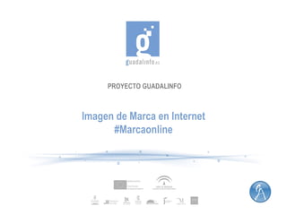 PROYECTO GUADALINFO

Imagen de Marca en Internet
#Marcaonline

 