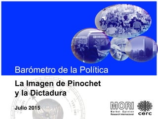 Barómetro de la Política
!
!
!
Julio 2015!
La Imagen de Pinochet
y la Dictadura
 