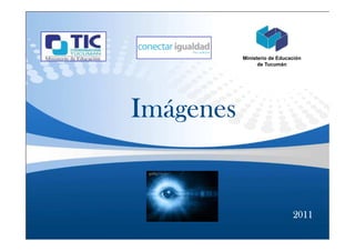 Ministerio de Educación
                 de Tucumán




Imágenes


                              2011
 