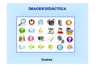 IMAGEN DIDÁCTICA




     Iconos
 