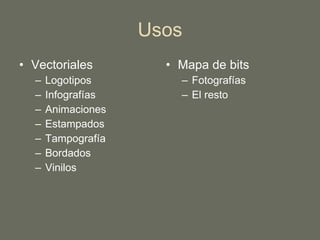 Usos Vectoriales Logotipos Infografías Animaciones Estampados Tampografía Bordados Vinilos Mapa de bits Fotografías El resto 
