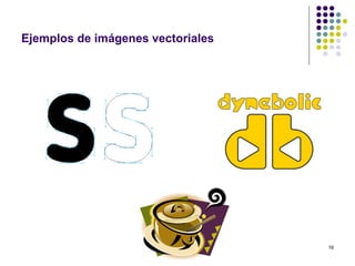Ejemplos de imágenes vectoriales




                                   16
 