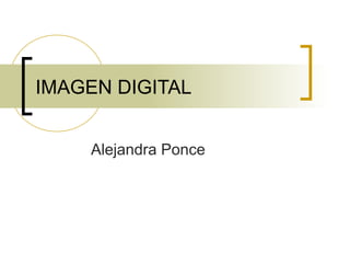 IMAGEN DIGITAL


    Alejandra Ponce
 