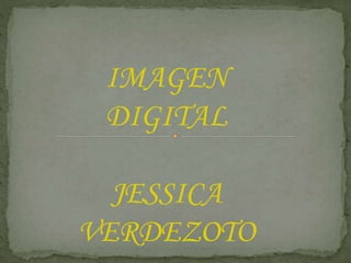 IMAGEN
DIGITAL
JESSICA
VERDEZOTO
 