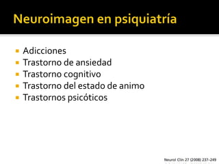   Adicciones
   Trastorno de ansiedad
   Trastorno cognitivo
   Trastorno del estado de animo
   Trastornos psicóticos
 