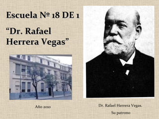 Escuela Nº 18 DE 1 “ Dr. Rafael Herrera Vegas” Dr. Rafael Herrera Vegas.  Su patrono Año 2010 