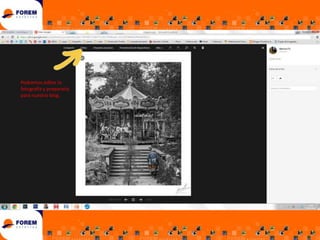 Podremos editar la
fotografía y prepararla
para nuestro blog.

 