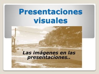 Presentaciones 
visuales 
Las imágenes en las 
presentaciones.. 
 