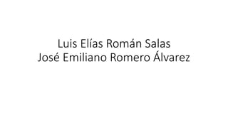 Luis Elías Román Salas
José Emiliano Romero Álvarez
 