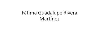 Fátima Guadalupe Rivera
Martínez
 