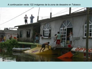 A continuacion verás 122 imágenes de la zona de desastre en Tabasco 