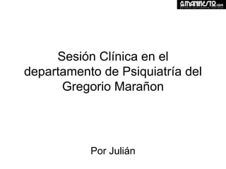 Sesión Clínica en el departamento de Psiquiatría del Gregorio Marañon Por Julián 