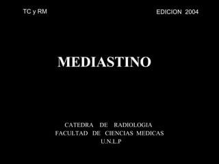 MEDIASTINO  EDICION  2004 TC y RM CATEDRA  DE  RADIOLOGIA  FACULTAD  DE  CIENCIAS  MEDICAS U.N.L.P 