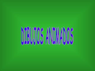 DIBUJOS ANIMADOS 