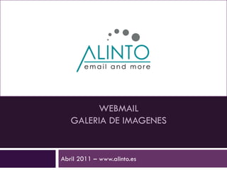 WEBMAIL
   GALERIA DE IMAGENES


Abril 2011 – www.alinto.es
 