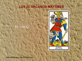 www.tarotconconsciencia.com
LOS 22 ARCANOS MAYORES
EL LOCO
 