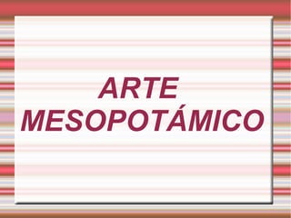ARTE
MESOPOTÁMICO
 