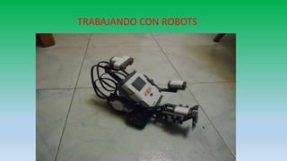TRABAJANDO CON ROBOTS
 