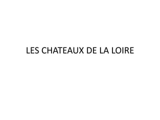 LES CHATEAUX DE LA LOIRE 
