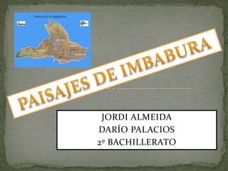 PAISAJES DE IMBABURA JORDI ALMEIDA  DARÍO PALACIOS 2º BACHILLERATO 