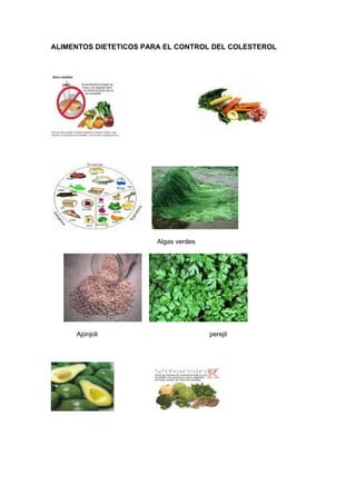 ALIMENTOS DIETETICOS PARA EL CONTROL DEL COLESTEROL




                        Algas verdes




     Ajonjoli                          perejil
 