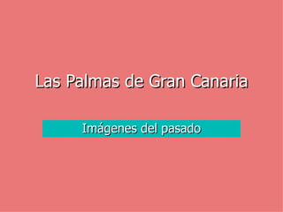 Imágenes del pasado Las Palmas de Gran Canaria 