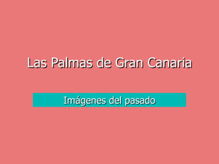 Imágenes del pasado Las Palmas de Gran Canaria 