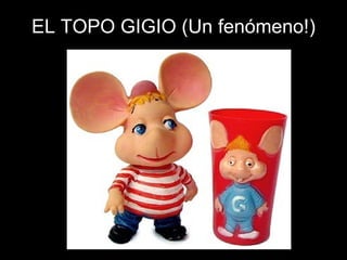 EL TOPO GIGIO (Un fenómeno!) 