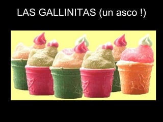 LAS GALLINITAS (un asco !) 