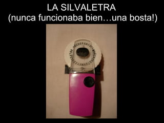 LA SILVALETRA  (nunca funcionaba bien…una bosta!) 