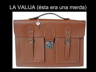 LA VALIJA (ésta era una merda) 