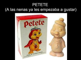 PETETE (A las nenas ya les empezaba a gustar) 