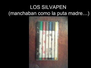LOS SILVAPEN  (manchaban como la puta madre…) 