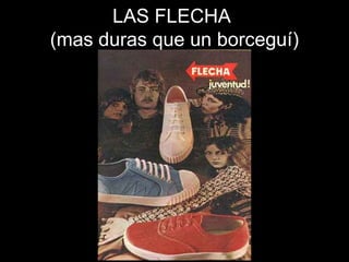 LAS FLECHA  (mas duras que un borceguí) 