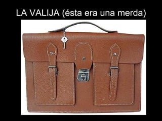 LA VALIJA (ésta era una merda) 