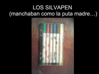 LOS SILVAPEN  (manchaban como la puta madre…) 