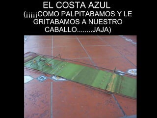 EL COSTA AZUL  (¡¡¡¡¡COMO PALPITABAMOS Y LE GRITABAMOS A NUESTRO CABALLO........JAJA) 