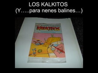 LOS KALKITOS  (Y…..para nenes balines…) 