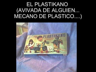 EL PLASTIKANO  (AVIVADA DE ALGUIEN... MECANO DE PLASTICO....) 