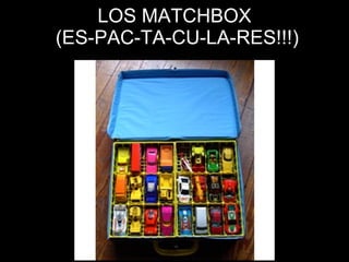 LOS MATCHBOX  (ES-PAC-TA-CU-LA-RES!!!) 