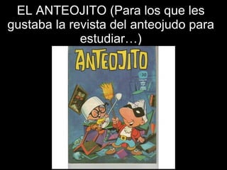 EL ANTEOJITO (Para los que les gustaba la revista del anteojudo para estudiar…) 