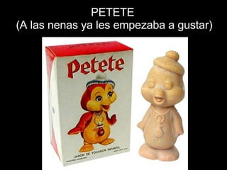 PETETE (A las nenas ya les empezaba a gustar) 