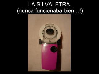 LA SILVALETRA  (nunca funcionaba bien…!) 