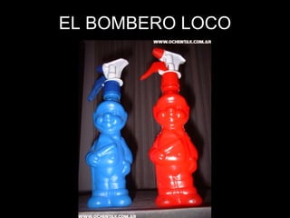 EL BOMBERO LOCO 