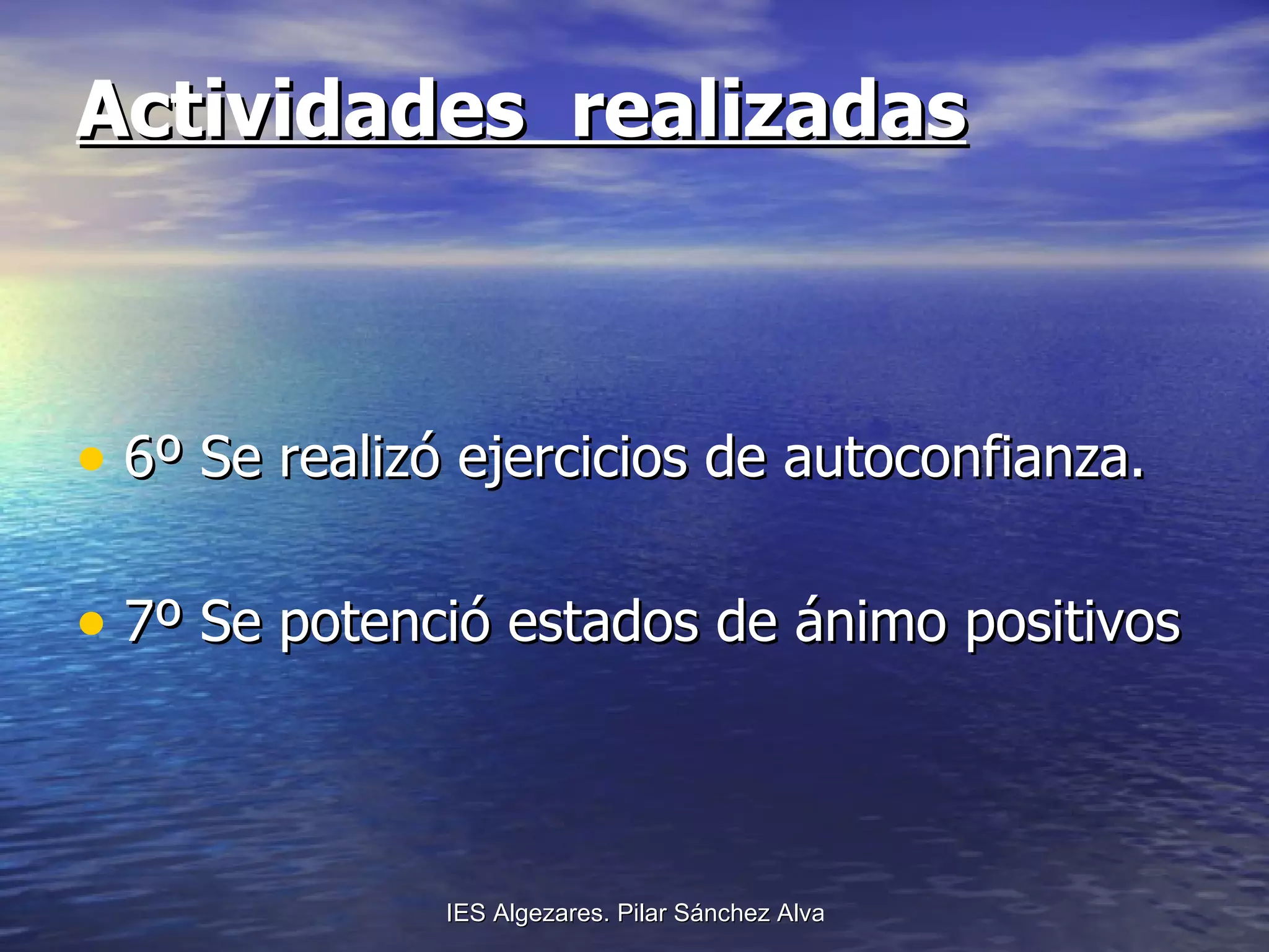 Actividades  realizadas 6º Se realizó ejercicios de autoconfianza.  7º Se potenció estados de ánimo positivos 