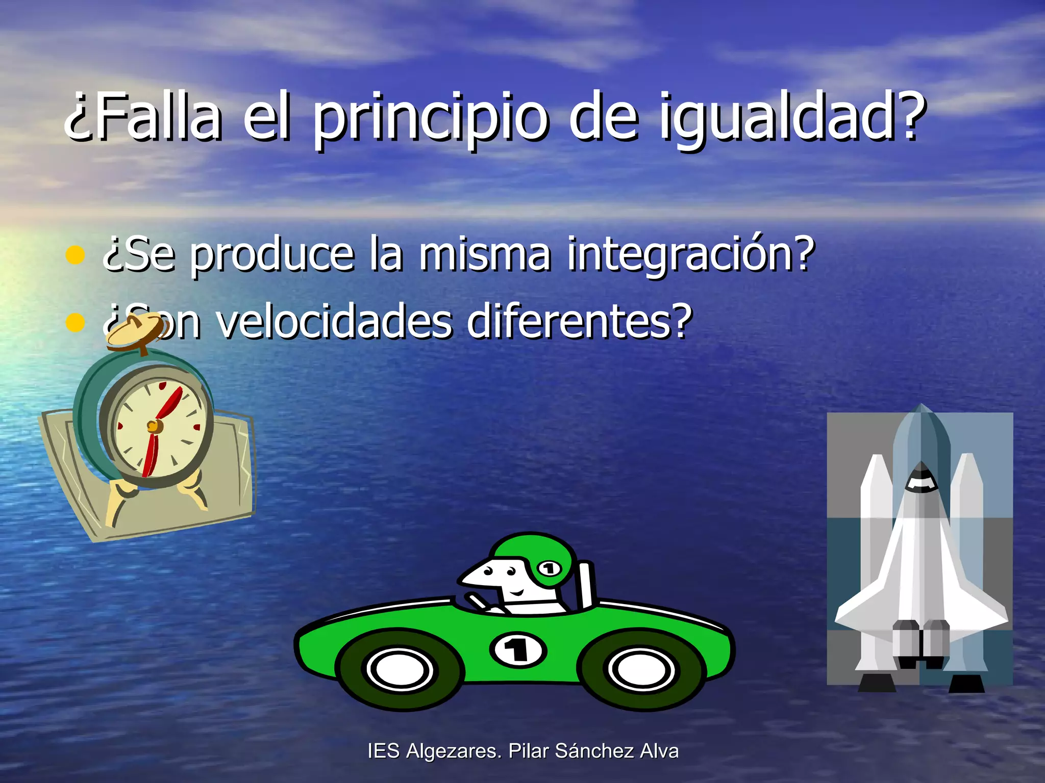 ¿Falla el principio de igualdad? ¿Se produce la misma integración?  ¿Son velocidades diferentes? 