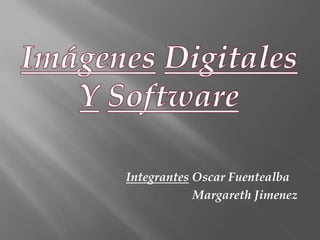 ImágenesDigitales YSoftware IntegrantesOscar Fuentealba                          Margareth Jimenez 