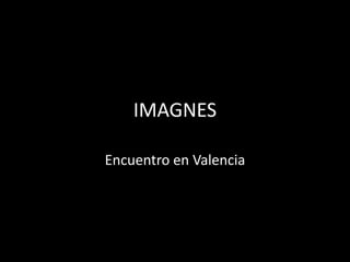 IMAGNES

Encuentro en Valencia
 
