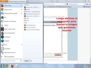 Luego abrimos el
 navegador para
buscar la imagen
 que queremos
    insertar
 